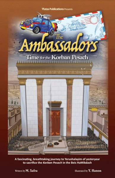 The Ambassadors. Time for the Korban Pesach : a fascinating, breathtaking journey to Yerushalayim of yesteryear to sacrifice the Korban Pesach  in the Beis HaMikdash