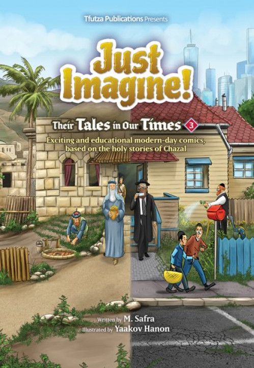 Just imagine! : their tales in our times. 3 : exciting and educational modern-day comics based on the holy stories of Chazal