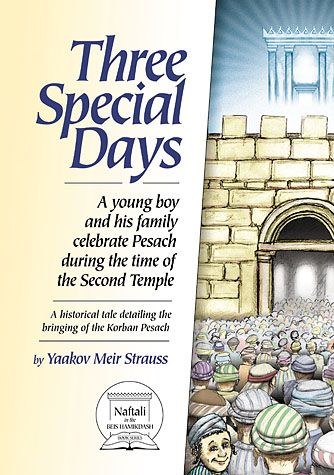 Three special days : a young boy and his family celebrate Pesach during the time of the Second Temple : a historical tale detailing the bringing of the Korban Pesach